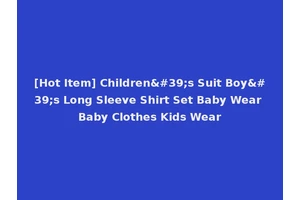 [Hot Item] Children's Suit Boy's Long Sleeve Shirt Set Baby Wear Baby Clothes Kids Wear