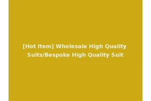 [Hot Item] Wholesale High Quality Suits/Bespoke High Quality Suit