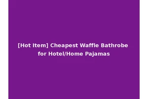[Hot Item] Cheapest Waffle Bathrobe for Hotel/Home Pajamas