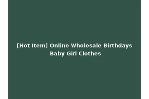 [Hot Item] Online Wholesale Birthdays Baby Girl Clothes