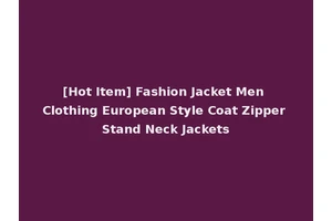 [Hot Item] Fashion Jacket Men Clothing European Style Coat Zipper Stand Neck Jackets