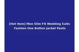 [Hot Item] Men Slim Fit Wedding Suits Fashion One Button Jacket Pants