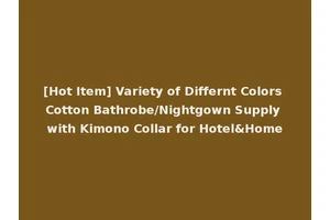 [Hot Item] Variety of Differnt Colors Cotton Bathrobe/Nightgown Supply with Kimono Collar for Hotel&Home