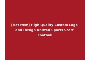 [Hot Item] High Quality Custom Logo and Design Knitted Sports Scarf Football