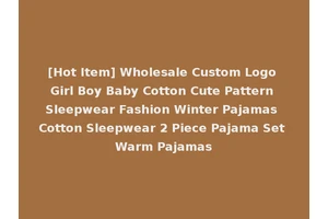 [Hot Item] Wholesale Custom Logo Girl Boy Baby Cotton Cute Pattern Sleepwear Fashion Winter Pajamas Cotton Sleepwear 2 Piece Pajama Set Warm Pajamas