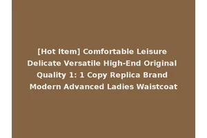 [Hot Item] Comfortable Leisure Delicate Versatile High-End Original Quality 1: 1 Copy Replica Brand Modern Advanced Ladies Waistcoat