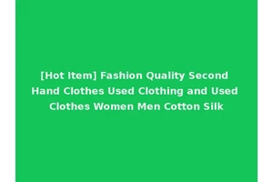 [Hot Item] Fashion Quality Second Hand Clothes Used Clothing and Used Clothes Women Men Cotton Silk