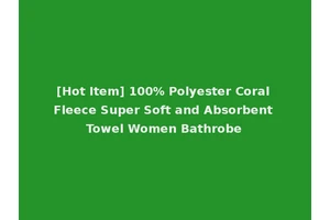 [Hot Item] 100% Polyester Coral Fleece Super Soft and Absorbent Towel Women Bathrobe