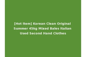 [Hot Item] Korean Clean Original Summer 45kg Mixed Bales Italian Used Second Hand Clothes