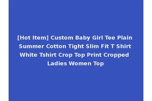 [Hot Item] Custom Baby Girl Tee Plain Summer Cotton Tight Slim Fit T Shirt White Tshirt Crop Top Print Cropped Ladies Women Top