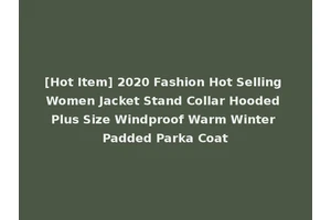 [Hot Item] 2020 Fashion Hot Selling Women Jacket Stand Collar Hooded Plus Size Windproof Warm Winter Padded Parka Coat