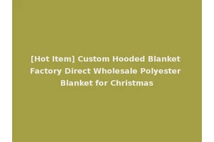 [Hot Item] Custom Hooded Blanket Factory Direct Wholesale Polyester Blanket for Christmas