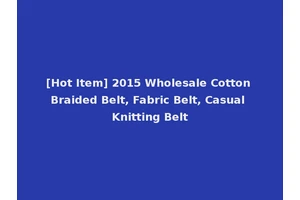 [Hot Item] 2015 Wholesale Cotton Braided Belt, Fabric Belt, Casual Knitting Belt