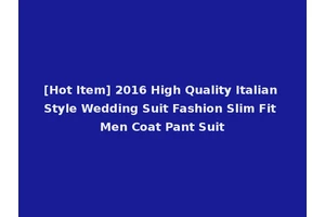 [Hot Item] 2016 High Quality Italian Style Wedding Suit Fashion Slim Fit Men Coat Pant Suit
