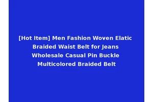 [Hot Item] Men Fashion Woven Elatic Braided Waist Belt for Jeans Wholesale Casual Pin Buckle Multicolored Braided Belt