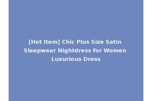 [Hot Item] Chic Plus Size Satin Sleepwear Nightdress for Women Luxurious Dress