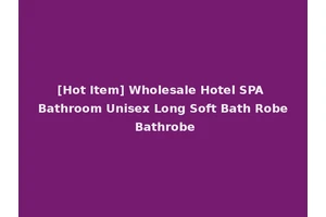 [Hot Item] Wholesale Hotel SPA Bathroom Unisex Long Soft Bath Robe Bathrobe