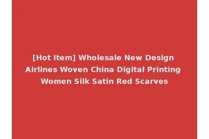 [Hot Item] Wholesale New Design Airlines Woven China Digital Printing Women Silk Satin Red Scarves