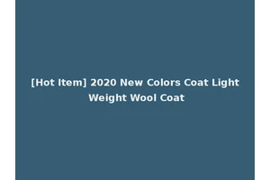[Hot Item] 2020 New Colors Coat Light Weight Wool Coat