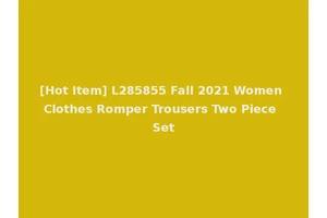 [Hot Item] L285855 Fall 2021 Women Clothes Romper Trousers Two Piece Set
