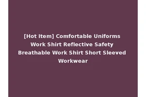 [Hot Item] Comfortable Uniforms Work Shirt Reflective Safety Breathable Work Shirt Short Sleeved Workwear
