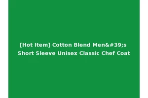 [Hot Item] Cotton Blend Men's Short Sleeve Unisex Classic Chef Coat