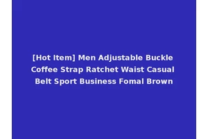 [Hot Item] Men Adjustable Buckle Coffee Strap Ratchet Waist Casual Belt Sport Business Fomal Brown