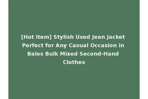 [Hot Item] Stylish Used Jean Jacket Perfect for Any Casual Occasion in Bales Bulk Mixed Second-Hand Clothes