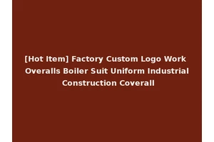 [Hot Item] Factory Custom Logo Work Overalls Boiler Suit Uniform Industrial Construction Coverall