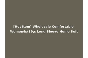 [Hot Item] Wholesale Comfortable Women's Long Sleeve Home Suit