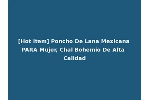 [Hot Item] Poncho De Lana Mexicana PARA Mujer, Chal Bohemio De Alta Calidad