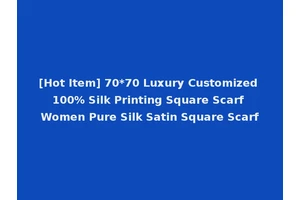 [Hot Item] 70*70 Luxury Customized 100% Silk Printing Square Scarf Women Pure Silk Satin Square Scarf
