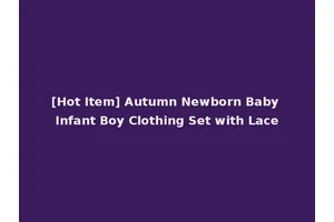 [Hot Item] Autumn Newborn Baby Infant Boy Clothing Set with Lace