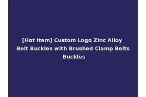 [Hot Item] Custom Logo Zinc Alloy Belt Buckles with Brushed Clamp Belts Buckles