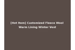[Hot Item] Customized Fleece Wool Warm Lining Winter Vest