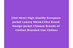 [Hot Item] High Quality European Jacket Luxury Men's Brand Design Jacket Chinese Brands of Clothes Branded Use Clothes