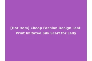 [Hot Item] Cheap Fashion Design Leaf Print Imitated Silk Scarf for Lady