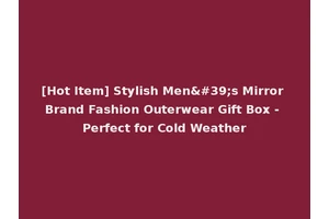 [Hot Item] Stylish Men's Mirror Brand Fashion Outerwear Gift Box - Perfect for Cold Weather