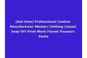 [Hot Item] Professional Custom Manufacturer Women Clothing Casual Sexy IVY Print Mesh Flared Trousers Pants