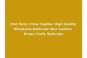 [Hot Item] China Supllier High Quality Wholesale Bathrobe Men Fashion Brown Fluffy Bathrobe