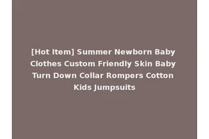 [Hot Item] Summer Newborn Baby Clothes Custom Friendly Skin Baby Turn Down Collar Rompers Cotton Kids Jumpsuits
