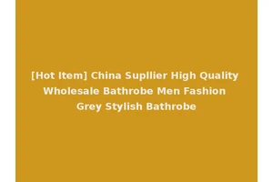 [Hot Item] China Supllier High Quality Wholesale Bathrobe Men Fashion Grey Stylish Bathrobe