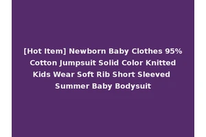 [Hot Item] Newborn Baby Clothes 95% Cotton Jumpsuit Solid Color Knitted Kids Wear Soft Rib Short Sleeved Summer Baby Bodysuit
