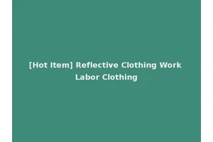 [Hot Item] Reflective Clothing Work Labor Clothing