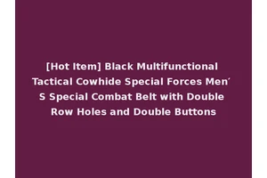 [Hot Item] Black Multifunctional Tactical Cowhide Special Forces Men′ S Special Combat Belt with Double Row Holes and Double Buttons