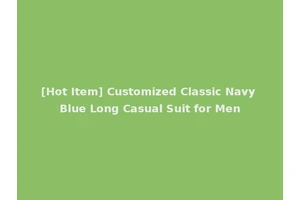 [Hot Item] Customized Classic Navy Blue Long Casual Suit for Men