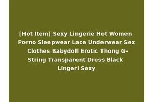 [Hot Item] Sexy Lingerie Hot Women Porno Sleepwear Lace Underwear Sex Clothes Babydoll Erotic Thong G-String Transparent Dress Black Lingeri Sexy