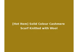 [Hot Item] Solid Colour Cashmere Scarf Knitted with Wool