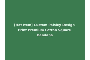 [Hot Item] Custom Paisley Design Print Premium Cotton Square Bandana
