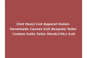 [Hot Item] Cmt Apparel Italian Handmade Canvas Suit Bespoke Tailor Custom Suits Tailor Men's Suit